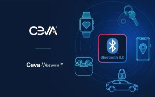 【应用方案】Ceva引领下一代定位技术，率先推出带有信道探测功能之蓝牙6.0认证IP