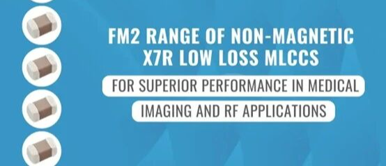 医疗成像与射频应用的卓越解决方案：FM2系列非磁性X7R低损耗M